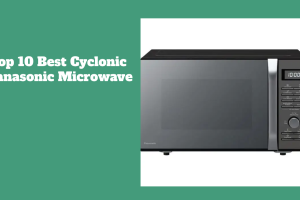 Top 10 Best Cyclonic Panasonic Microwave